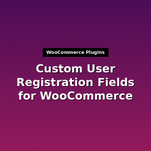 Custom User Registration Fields for WooCommerce
